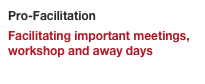 Pro-Facilitation
Facilitating important meetings, workshop and away days
www.Pro-Facilitation.co.uk